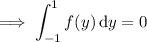 \implies\displaystyle\int_{-1}^1f(y)\,\mathrm dy=0