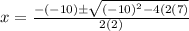 x=\frac{-(-10)\±\sqrt{(-10)^2 -4(2(7)}}{2(2)}