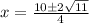 x =  \frac{ 10 \pm 2\sqrt {11 } }{4}