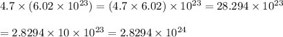4.7\times(6.02\times10^{23})=(4.7\times6.02)\times10^{23}=28.294\times10^{23}\\\\=2.8294\times10\times10^{23}=2.8294\times10^{24}