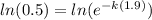 ln(0.5)=ln(e^ {-k(1.9)})