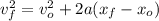 v _{f}  ^{2} = v _{o}  ^{2} + 2a ( x_{f}  -  x_{o} )