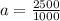 a=\frac{2500}{1000}