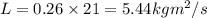 L = 0.26 \times 21 = 5.44 kg m^2/s