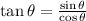 \tan \theta = \frac{\sin \theta}{\cos \theta}