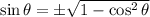 \sin \theta = \pm \sqrt{1-\cos^2 \theta}