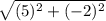 \sqrt{(5)^{2} + (-2)^{2}  }