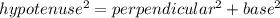 hypotenuse^{2}=perpendicular^{2}+base^{2}