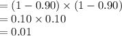 =(1-0.90)\times (1-0.90)\\=0.10\times0.10\\=0.01