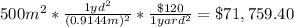 500m^{2}*\frac{1yd^{2}}{(0.9144m)^{2}}*\frac{\$120}{1 yard^{2}}=\$71,759.40