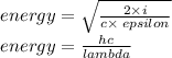 energy =  \sqrt{ \frac{2 \times i}{c \times \: epsilon } } \:  \:  \:   \\ energy =  \frac{hc}{lambda}