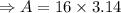 \Rightarrow A=16\times 3.14