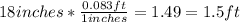 18inches*\frac{0.083ft}{1inches}=1.49=1.5ft