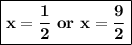 \boxed{\bold{x=\frac{1}{2} \ or \ x=\frac{9}{2}}}