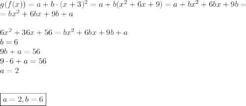 g(f(x))=a+b\cdot(x+3)^2=a+b(x^2+6x+9)=a+bx^2+6bx+9b=\\=bx^2+6bx+9b+a\\\\6x^2+36x+56=bx^2+6bx+9b+a\\b=6\\9b+a=56\\9\cdot6+a=56\\a=2\\\\\\\boxed{a=2,b=6}