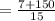 =\frac{7+150}{15}