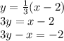 y = \frac {1} {3} (x-2)\\3y = x-2\\3y-x = -2