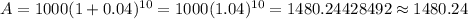 A=1000(1+0.04)^{10}=1000(1.04)^{10}=1480.24428492\approx1480.24