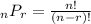 _n{P}_r = \frac{n!}{(n - r)!}