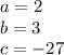 a=2\\b=3\\c=-27