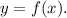 y = f (x).