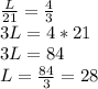 \frac{L}{21}=\frac{4}{3}\\3L=4*21\\3L=84\\L=\frac{84}{3}=28