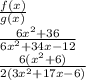 \frac{f(x)}{g(x)}\\\frac{6x^2+36}{6x^2+34x-12}\\\frac{6(x^2+6)}{2(3x^2+17x-6)}