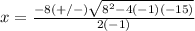 x=\frac{-8(+/-)\sqrt{8^{2}-4(-1)(-15)}} {2(-1)}