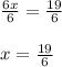 \frac{6x}{6}=\frac{19}{6} \\\\x=\frac{19}{6}