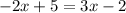 -2x+5=3x-2