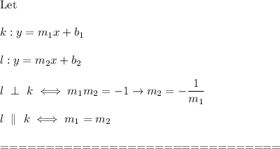 \text{Let}\\\\k:y=m_1x+b_1\\\\l:y=m_2x+b_2\\\\l\ \perp\ k\iff m_1m_2=-1\to m_2=-\dfrac{1}{m_1}\\\\l\ \parallel\ k\iff m_1=m_2\\\\===============================