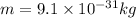 m = 9.1 \times 10^{-31} kg