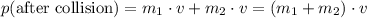 p(\text{after collision}) = m_1\cdot v+ m_2 \cdot v = (m_1 + m_2) \cdot v