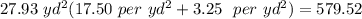 27.93 \ yd^{2} (17.50 \ per \ yd^{2}+3.25 \ \ per \ yd^{2})=579.52