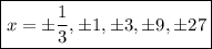 \boxed{x = \pm \dfrac{1}{3}, \pm 1, \pm 3, \pm 9, \pm 27}