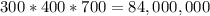 300*400*700=84,000,000