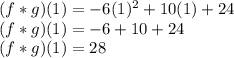 (f*g)(1)=-6(1)^2+10(1)+24\\(f*g)(1)=-6+10+24\\(f*g)(1)=28