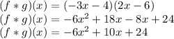 (f*g)(x)=(-3x - 4)(2x-6)\\(f*g)(x)=-6x^2+18x-8x+24\\(f*g)(x)=-6x^2+10x+24