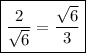 \boxed{\frac{2}{\sqrt{6}} = \frac{\sqrt{6}}{3}}