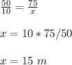 \frac{50}{10}=\frac{75}{x} \\ \\x=10*75/50\\ \\x=15\ m