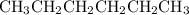 {\text{C}}{{\text{H}}_3}{\text{C}}{{\text{H}}_2}{\text{C}}{{\text{H}}_2}{\text{C}}{{\text{H}}_2}{\text{C}}{{\text{H}}_2}{\text{C}}{{\text{H}}_3}