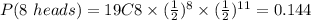 P(8\ heads)=19C8\times(\frac{1}{2})^{8}\times(\frac{1}{2})^{11}=0.144