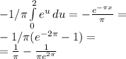 -1/ \pi  \int\limits^2_0 {e ^{u} } \, du =- \frac{e ^{- \pi x} }{ \pi } = \\ -1/ \pi (e ^{-2 \pi } -1) = \\ = \frac{1}{ \pi } - \frac{1}{ \pi e ^{2 \pi } }