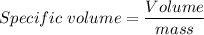 Specific\ volume=\dfrac{Volume}{mass}