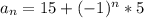 a_{n}=15 + (-1)^n * 5