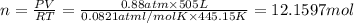 n=\frac{PV}{RT}=\frac{0.88 atm\times 505 L}{0.0821 atm l/mol K\times 445.15 K}=12.1597 mol