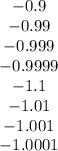 \begin{array}{c}-0.9&-0.99&-0.999&-0.9999\\-1.1&-1.01&-1.001&-1.0001\\\end{array}\right