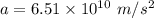 a=6.51\times 10^{10}\ m/s^2