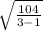 \sqrt{\frac{104}{3-1} }