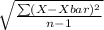 \sqrt{\frac{\sum (X-Xbar)^{2}}{n-1}}